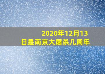 2020年12月13日是南京大屠杀几周年