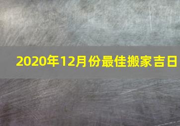 2020年12月份最佳搬家吉日