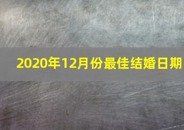 2020年12月份最佳结婚日期