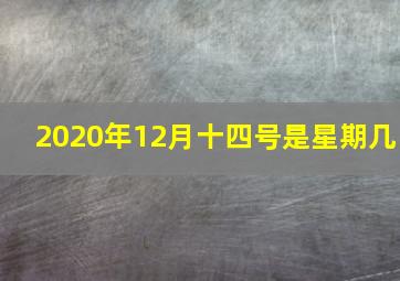 2020年12月十四号是星期几