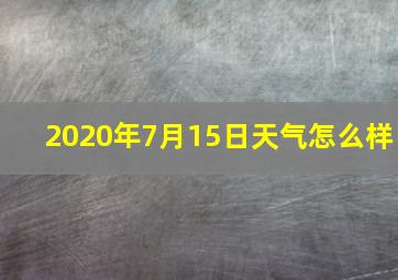 2020年7月15日天气怎么样