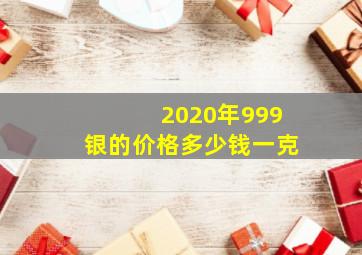 2020年999银的价格多少钱一克