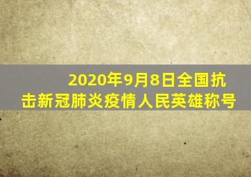 2020年9月8日全国抗击新冠肺炎疫情人民英雄称号