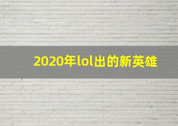 2020年lol出的新英雄