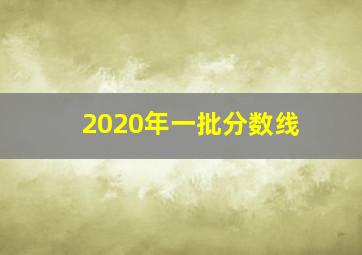 2020年一批分数线