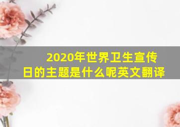 2020年世界卫生宣传日的主题是什么呢英文翻译