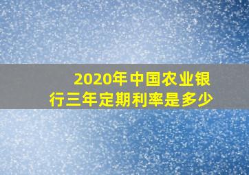 2020年中国农业银行三年定期利率是多少