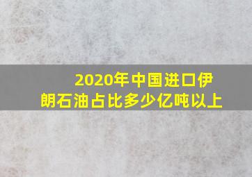 2020年中国进口伊朗石油占比多少亿吨以上