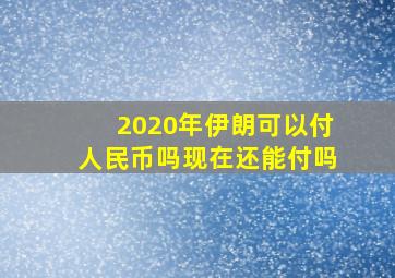 2020年伊朗可以付人民币吗现在还能付吗