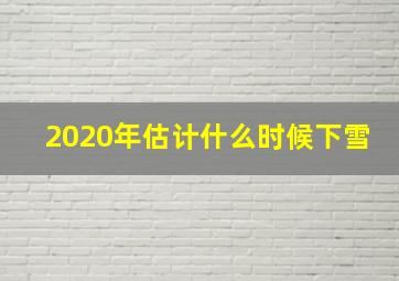 2020年估计什么时候下雪