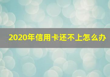 2020年信用卡还不上怎么办