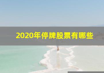 2020年停牌股票有哪些