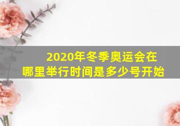 2020年冬季奥运会在哪里举行时间是多少号开始