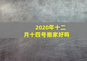 2020年十二月十四号搬家好吗