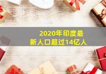 2020年印度最新人口超过14亿人