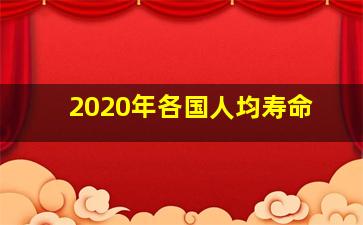 2020年各国人均寿命