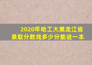 2020年哈工大黑龙江省录取分数线多少分能进一本