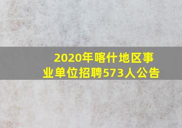 2020年喀什地区事业单位招聘573人公告