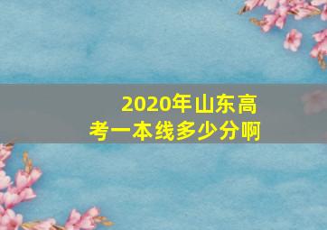 2020年山东高考一本线多少分啊