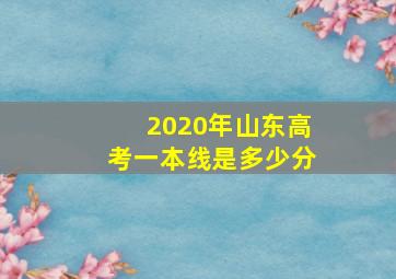 2020年山东高考一本线是多少分