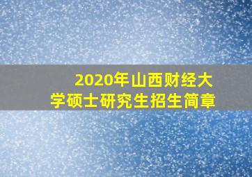 2020年山西财经大学硕士研究生招生简章