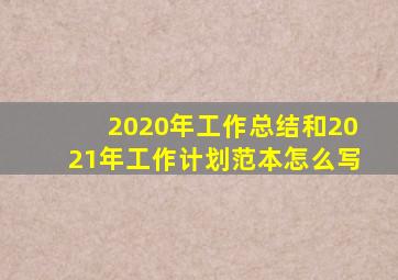 2020年工作总结和2021年工作计划范本怎么写