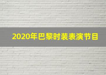 2020年巴黎时装表演节目