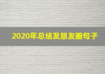 2020年总结发朋友圈句子