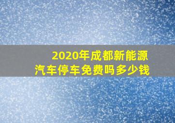 2020年成都新能源汽车停车免费吗多少钱