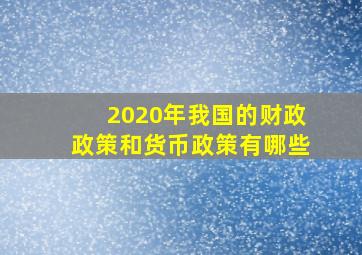 2020年我国的财政政策和货币政策有哪些