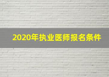 2020年执业医师报名条件