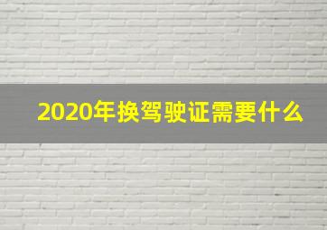 2020年换驾驶证需要什么