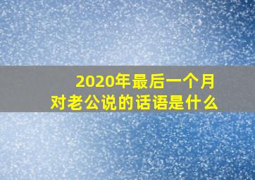 2020年最后一个月对老公说的话语是什么