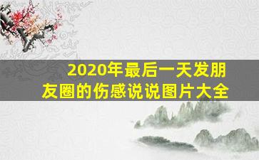 2020年最后一天发朋友圈的伤感说说图片大全