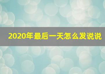 2020年最后一天怎么发说说