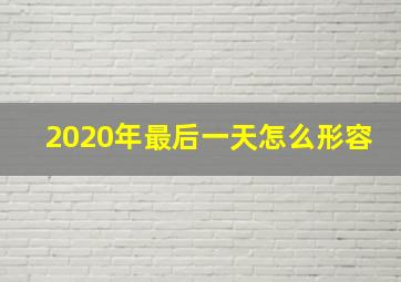 2020年最后一天怎么形容