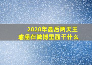 2020年最后两天王瑜涵在微博里面干什么