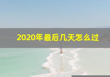 2020年最后几天怎么过