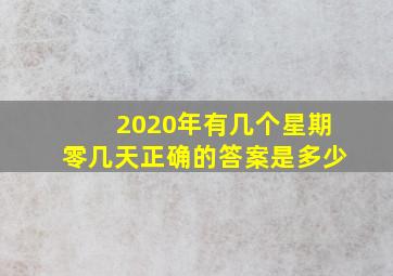 2020年有几个星期零几天正确的答案是多少