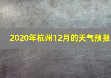 2020年杭州12月的天气预报