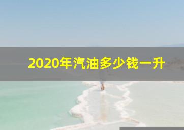 2020年汽油多少钱一升