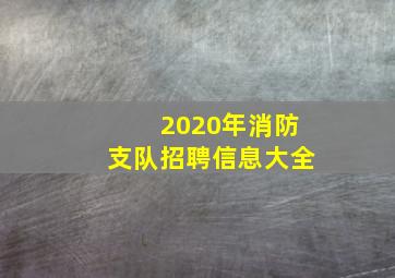 2020年消防支队招聘信息大全