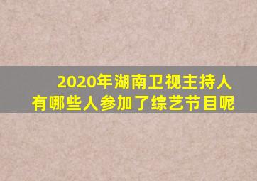 2020年湖南卫视主持人有哪些人参加了综艺节目呢