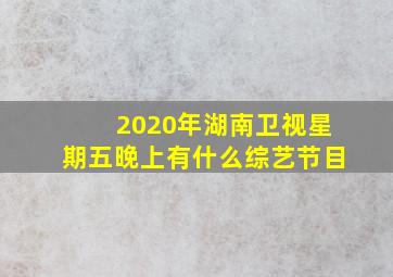 2020年湖南卫视星期五晚上有什么综艺节目