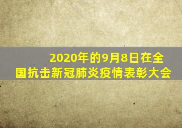 2020年的9月8日在全国抗击新冠肺炎疫情表彰大会