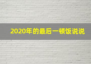 2020年的最后一顿饭说说