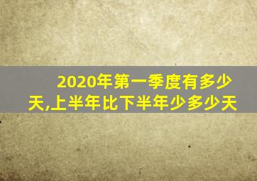 2020年第一季度有多少天,上半年比下半年少多少天