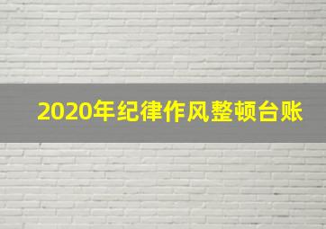 2020年纪律作风整顿台账