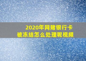 2020年网赌银行卡被冻结怎么处理呢视频