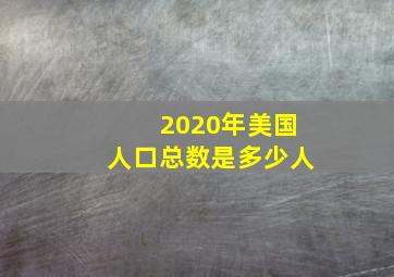 2020年美国人口总数是多少人